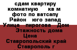 сдам квартиру 1 комнатную  35 кв.м    фото по ватсапу › Район ­ юго-запад › Улица ­ пирогова › Дом ­ 56 › Этажность дома ­ 10 › Цена ­ 8 000 - Ставропольский край, Ставрополь г. Недвижимость » Квартиры аренда   . Ставропольский край,Ставрополь г.